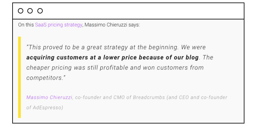 Massimo Chieruzzi, co-founder and CMO of Breadcrumbs (and CEO and co-founder of AdEspresso) says:
"This proved to be a great strategy at the beginning. We were acquiring customers at a lower price because of our blog. The cheaper pricing was still profitable and won customers from competitors"